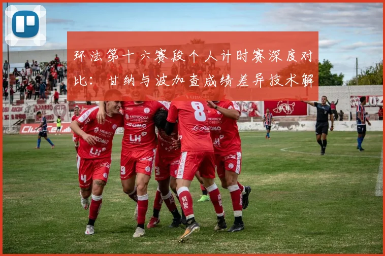 环法第十六赛段个人计时赛深度对比：甘纳与波加查成绩差异技术解析